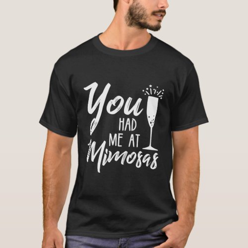 You Had Me At Mimosas T_Shirt