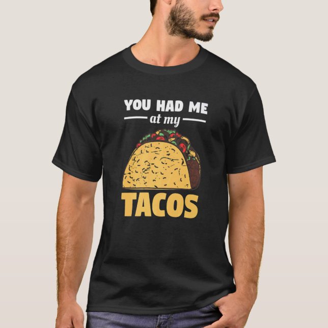 You Had Me At My Tacos For A Taco T-Shirt (Front)