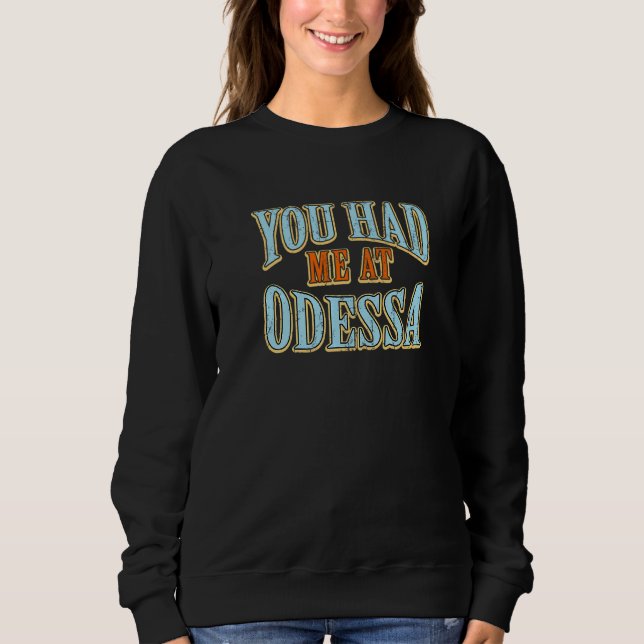 You Had Me At Odessa  Tourist Humor Traveler Vacat Sweatshirt (Front)