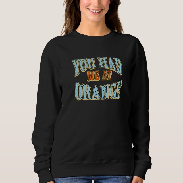You Had Me At Orange  Tourist Humor Traveler Vacat Sweatshirt (Front)