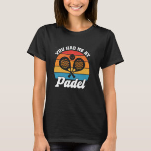 You Had Me At Padel Tennis Funny Padel Player T-Shirt