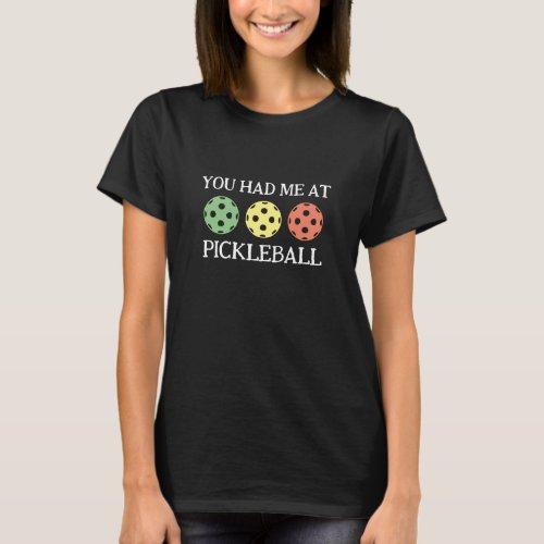 You had me at Pickleball black t shirt for women