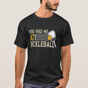 You Had Me At Pickleball Pickleball Player Pun T-Shirt