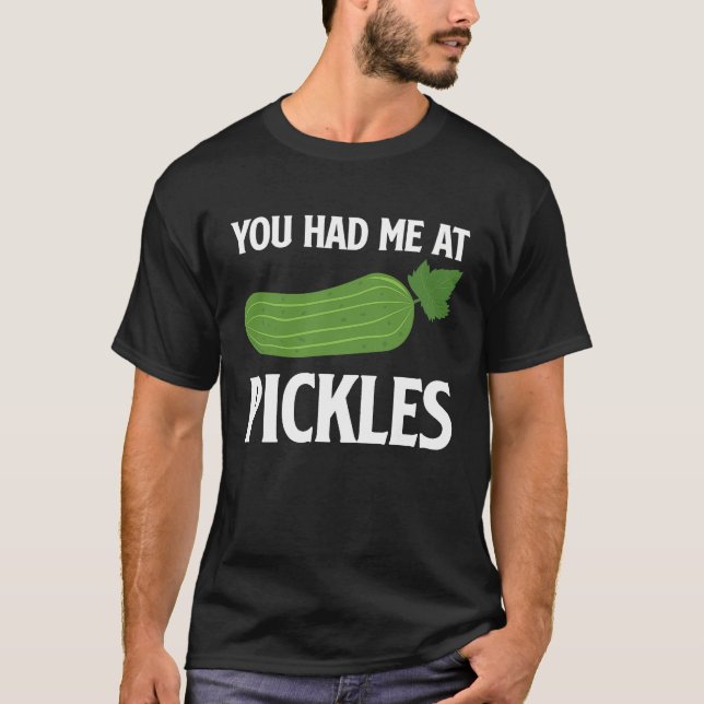You Had Me At Pickles I Cucumber I Pickle T-Shirt (Front)