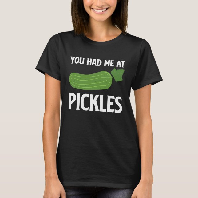 You Had Me At Pickles I Cucumber I Pickle T-Shirt (Front)