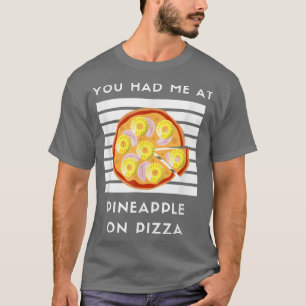 You Had Me At Pineapple on Pizza Funny Lover Pizza T-Shirt