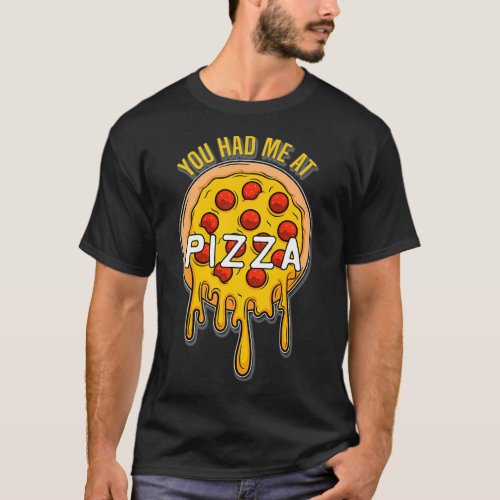 You had me at Pizza  Fast Food Lover  Cheese Pizza T_Shirt