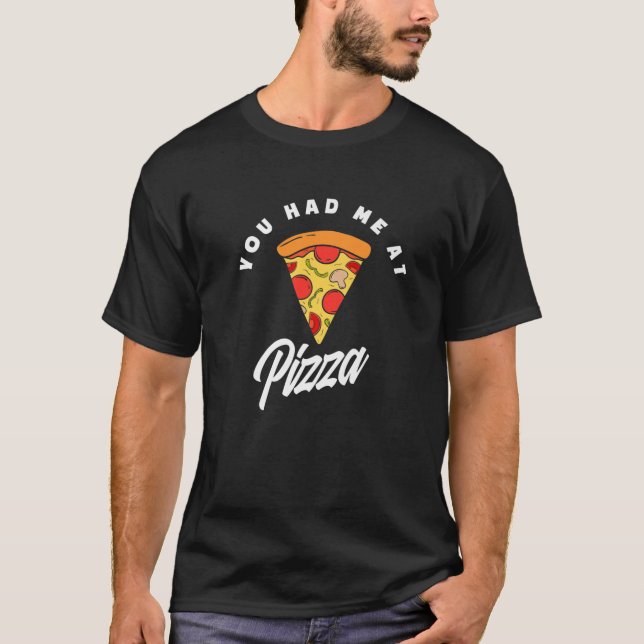 You Had Me At Pizza Funny Pizza Lover Pizza Eater T-Shirt (Front)