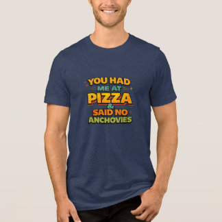 You Had Me At Pizza Funny Typography T-Shirt – No Tri-Blend Shirt