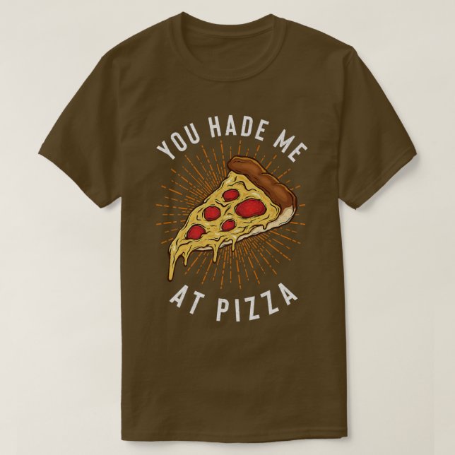 You Had Me At Pizza Slice  T-Shirt (Design Front)