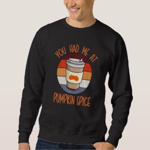 You Had Me At Pumpkin Spice For Pumpkin Spice  Cut Sweatshirt