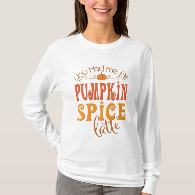You Had Me At Pumpkin Spice Latte T-Shirt (Front)