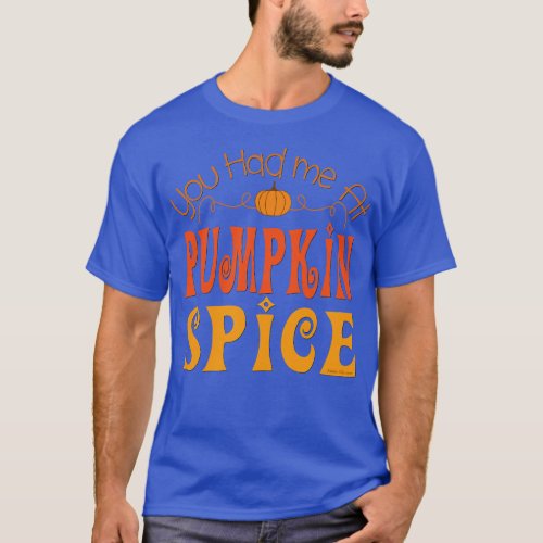 You Had me at Pumpkin Spice T_Shirt