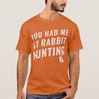 You Had Me At Rabbit Hunting Funny Rabbit Hunter