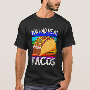 You Had Me at Tacos, Funny Mexican Foodie Fiesta T-Shirt