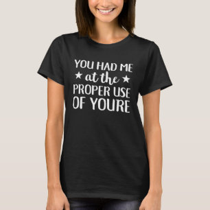 You Had Me At The Proper Use Of You re Grammar T-Shirt