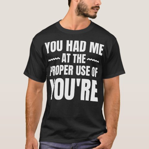 You Had Me At The Proper Use Of YoureGrammar Polic T_Shirt