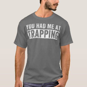 You Had Me At Trapping Funny Trap Hunting Trapper T-Shirt
