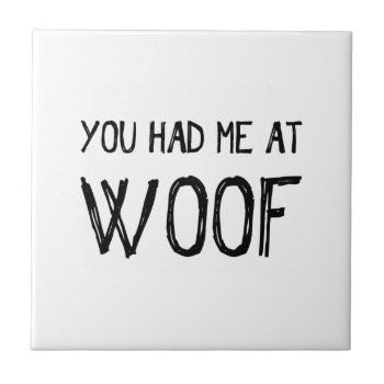 You Had Me At Woof Ceramic Tile by iheartdog at Zazzle