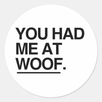 YOU HAD ME AT WOOF CLASSIC ROUND STICKER