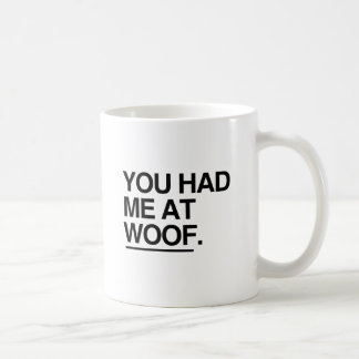 YOU HAD ME AT WOOF COFFEE MUG