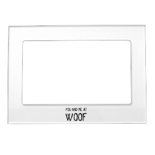 You Had Me At Woof Magnetic Photo Frame