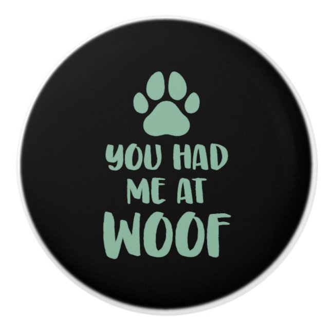 You Had Me At Woof Woof Ceramic Knob (Front)