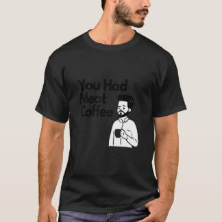 You Had Meat Coffee Everything Caffeine T-Shirt
