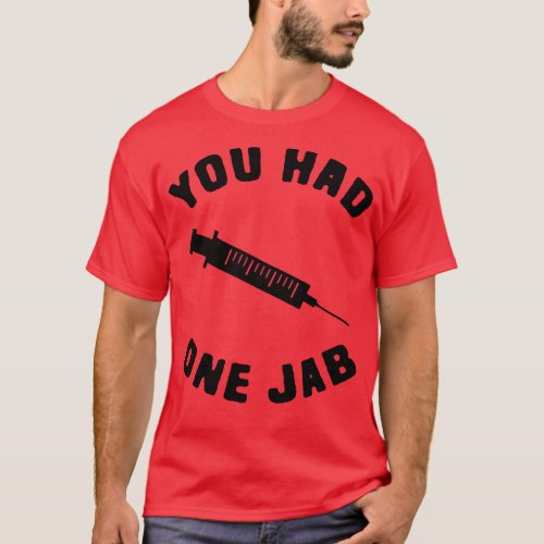 You had One Jab 1 T_Shirt