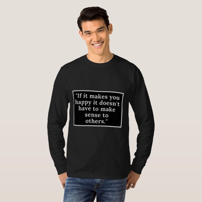 you happy it doesn't have to make sense to others T-Shirt (Front Full)