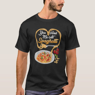 You Has Me At Spaghetti Funny Italian Food Lover P T-Shirt