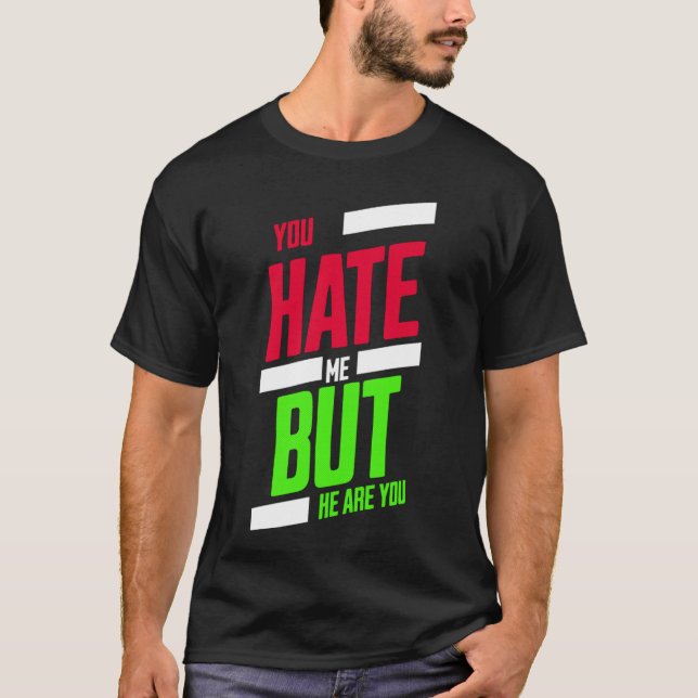 You Hate Me but Here You Are T-Shirt – Attitude Te (Front)