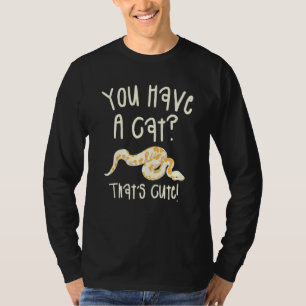 You Have A Cat That's Cute Ball Python Snake Pytho T-Shirt
