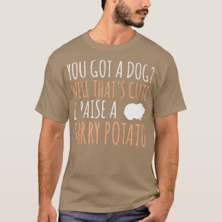 You Have A Dog That's Cute Guinea Pig Pet  T-Shirt