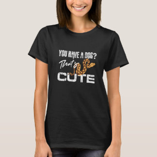 You Have A Dog That's Cute - Herpetology Enthusias T-Shirt