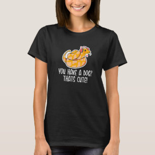 You have a Dog Thats Cute Snake Ball Python 2 T-Shirt