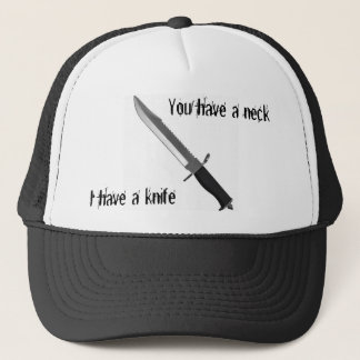 You have a neck, I have a knife Trucker Hat