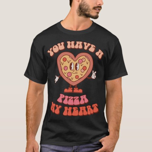 You Have A Pizza Of My Heart Pizza Lover Valentine T_Shirt