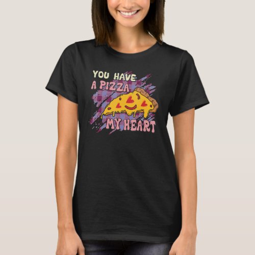 You Have A Pizza Of My Heart Pizza Lovers Valent T_Shirt