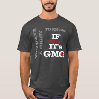 You Have A Right To Know If It's GMO T-Shirt