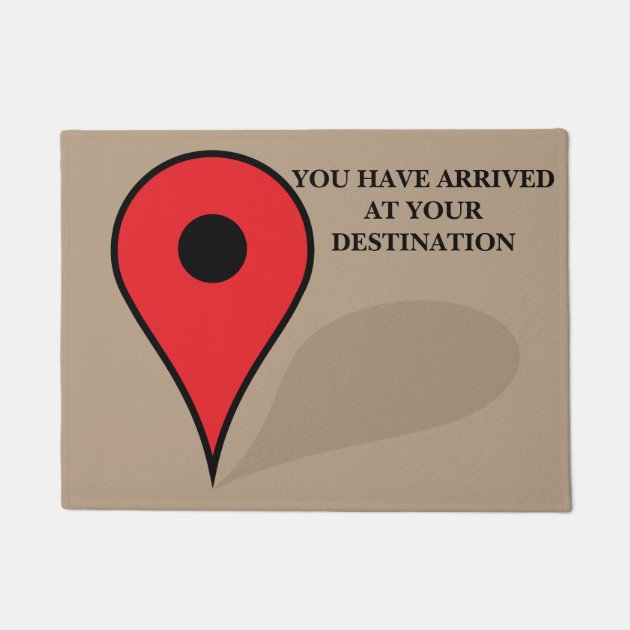 YOU HAVE ARRIVED AT YOUR DESTINATION DOORMAT | Zazzle