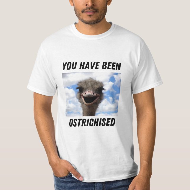 You have been Ostrichised T-Shirt (Front)