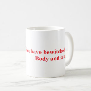 You have bewitched me, body and soul coffee mug