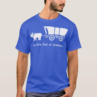 You have died of dysentery T-Shirt