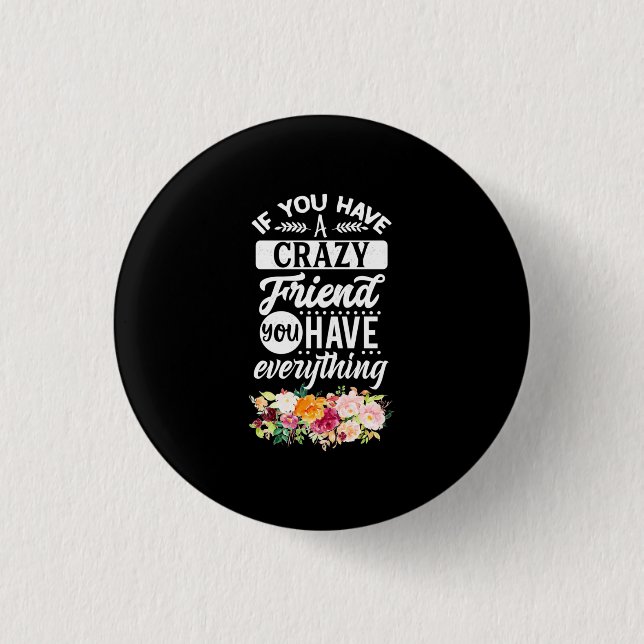 You Have Friends You Have Everything Button (Front)