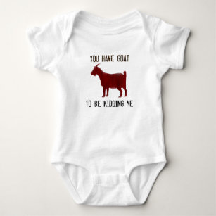 You Have Goat To Be Kidding Me - Baby Goat Shirt