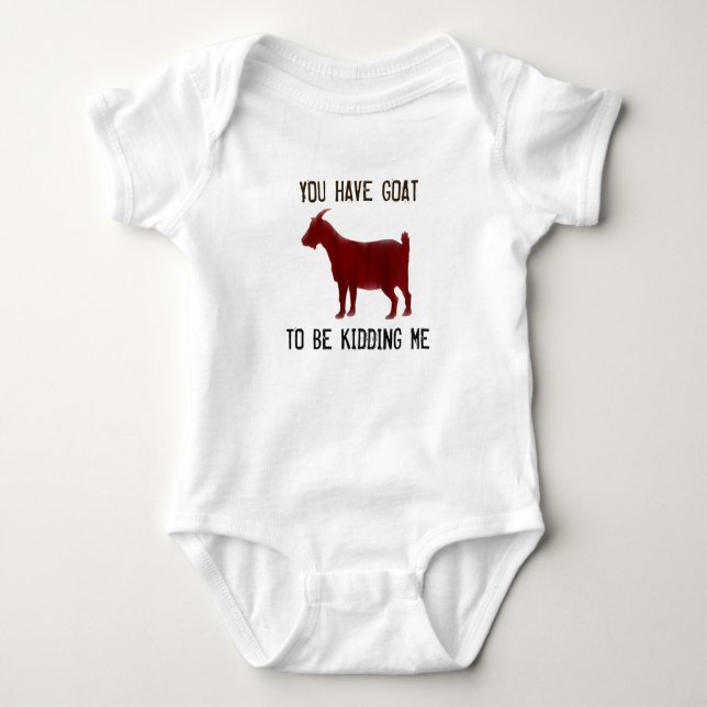 You Have Goat To Be Kidding Me - Baby Goat Shirt (Front)
