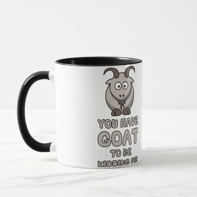 You Have Goat To Be Kidding Me Mug (Left)