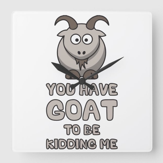 You Have Goat To Be Kidding Me Square Wall Clock (Front)