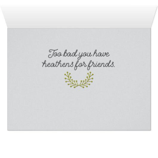 “You Have Heathens for Friends” All-Purpose Card (Inside Horizontal (Bottom))